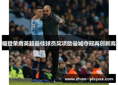 福登荣膺英超最佳球员奖项助曼城夺冠再创新高