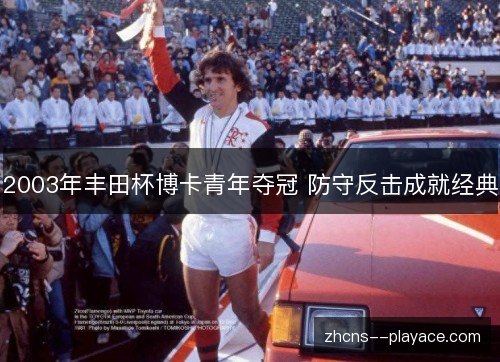 2003年丰田杯博卡青年夺冠 防守反击成就经典